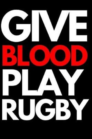 Cover of Give Blood Play Rugby