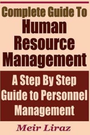 Cover of Complete Guide to Human Resource Management - A Step by Step Guide to Personnel Management