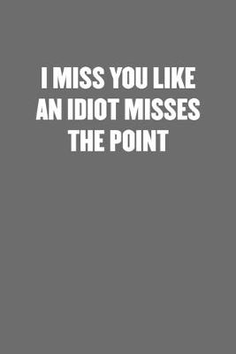 Book cover for I Miss You Like an Idiot Misses the Point