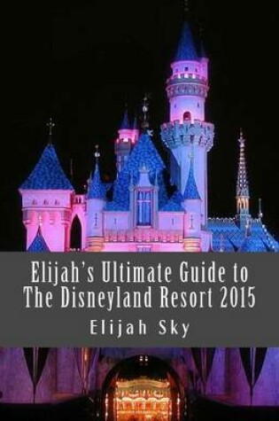 Cover of Elijah's Ultimate Guide to the Disneyland Resort 2015