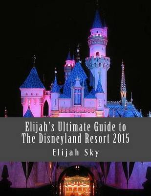 Book cover for Elijah's Ultimate Guide to the Disneyland Resort 2015