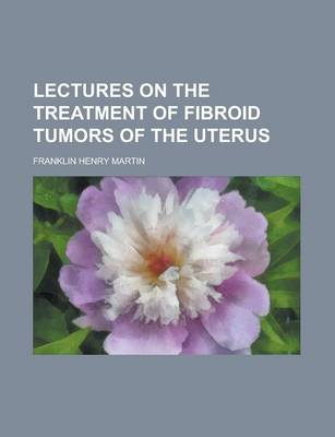 Book cover for Lectures on the Treatment of Fibroid Tumors of the Uterus