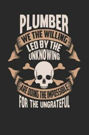 Cover of Plumber We the Willing Led by the Unknowing Are Doing the Impossible for the Ungrateful
