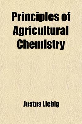 Book cover for Principles of Agricultural Chemistry; With Special Reference to the Late Researches Made in England