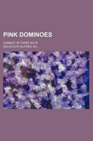 Cover of Pink Dominoes; Comedy in Three Acts