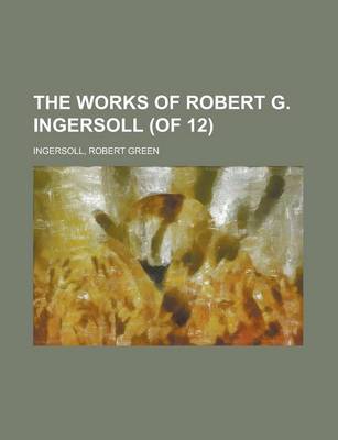 Book cover for The Works of Robert G. Ingersoll (of 12) Volume 1