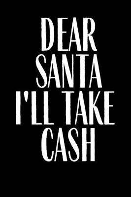 Book cover for Dear Santa I'll Take Cash