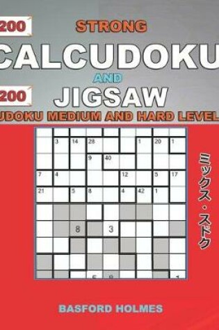 Cover of 200 Strong Calcudoku and 200 Jigsaw Sudoku. Medium and hard levels.