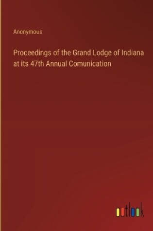 Cover of Proceedings of the Grand Lodge of Indiana at its 47th Annual Comunication