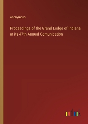 Book cover for Proceedings of the Grand Lodge of Indiana at its 47th Annual Comunication