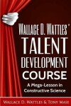Book cover for Wallace D. Wattles' Talent Development Course