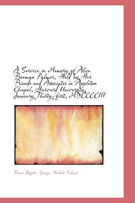 Book cover for A Service in Memory of Alice Freeman Palmer, Held by Her Friends and Associates in Appleton Chapel,