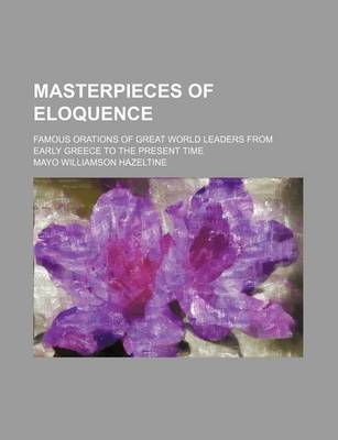 Book cover for Masterpieces of Eloquence Volume 12; Famous Orations of Great World Leaders from Early Greece to the Present Time