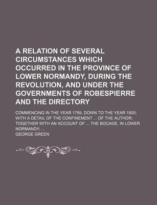 Book cover for A Relation of Several Circumstances Which Occurred in the Province of Lower Normandy, During the Revolution, and Under the Governments of Robespierre and the Directory; Commencing in the Year 1789, Down to the Year 1800 with a Detail of the Confinement O