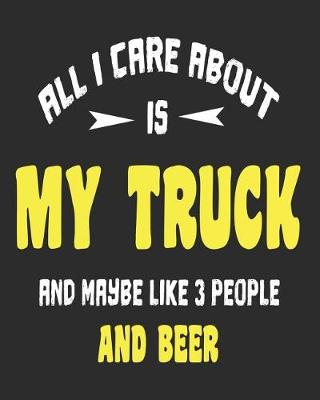 Cover of All I Care About Is My Truck And Maybe Like 3 People and Beer