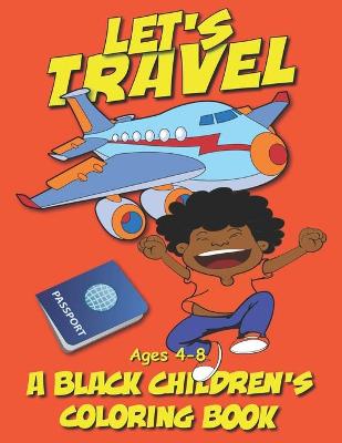 Book cover for Let's Travel - A Black Children's Coloring Book - Ages 4-8