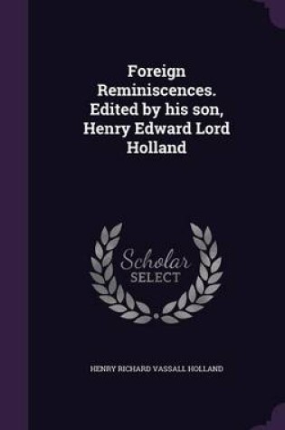 Cover of Foreign Reminiscences. Edited by His Son, Henry Edward Lord Holland