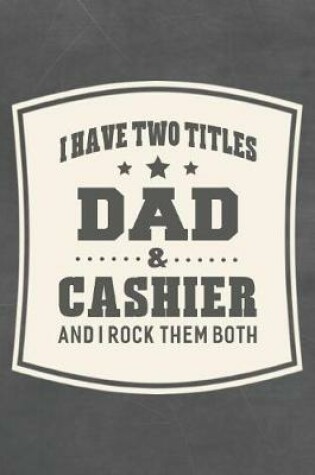 Cover of I Have Two Titles Dad & Cashier And I Rock Them Both