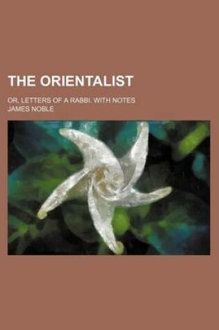 Cover of The Orientalist; Or, Letters of a Rabbi. with Notes