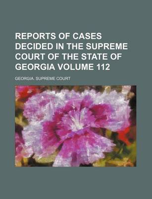 Book cover for Reports of Cases Decided in the Supreme Court of the State of Georgia Volume 112