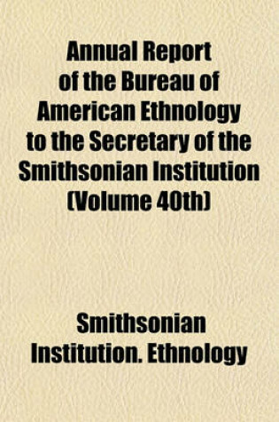 Cover of Annual Report of the Bureau of American Ethnology to the Secretary of the Smithsonian Institution (Volume 40th)