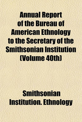 Book cover for Annual Report of the Bureau of American Ethnology to the Secretary of the Smithsonian Institution (Volume 40th)