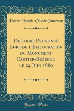 Cover of Discours Prononce Lors de l'Inauguration Du Monument Cartier-Brebeuf, Le 24 Juin 1889 (Classic Reprint)