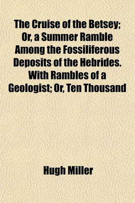 Book cover for The Cruise of the Betsey; Or, a Summer Ramble Among the Fossiliferous Deposits of the Hebrides. with Rambles of a Geologist; Or, Ten Thousand
