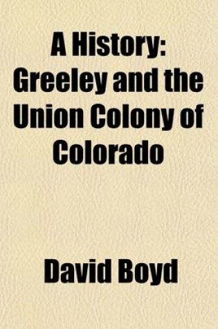 Cover of A History; Greeley and the Union Colony of Colorado