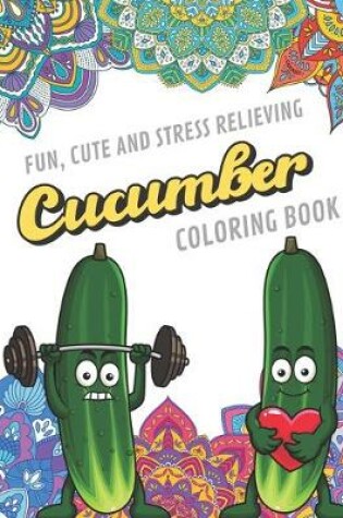 Cover of Fun Cute And Stress Relieving Cucumber Coloring Book