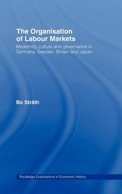 Book cover for The Organization of Labour Markets: Modernity, Culture and Governance in Germany, Sweden, Britain and Japan