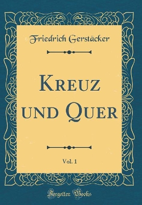 Book cover for Kreuz Und Quer, Vol. 1 (Classic Reprint)