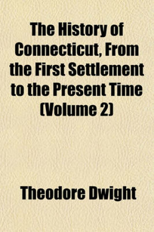 Cover of The History of Connecticut, from the First Settlement to the Present Time (Volume 2)