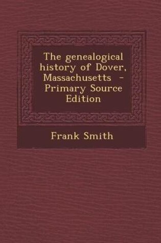 Cover of The Genealogical History of Dover, Massachusetts - Primary Source Edition