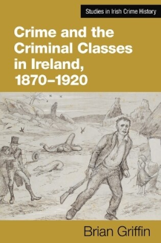 Cover of Crime and the Criminal Classes In Ireland, 1870-1920