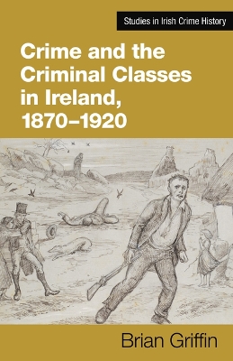 Book cover for Crime and the Criminal Classes In Ireland, 1870-1920