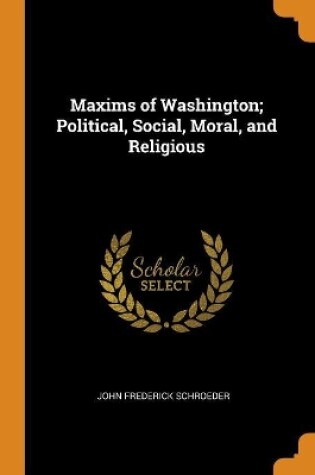 Cover of Maxims of Washington; Political, Social, Moral, and Religious