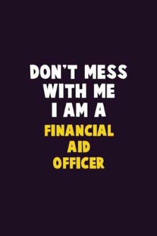 Cover of Don't Mess With Me, I Am A Financial aid officer