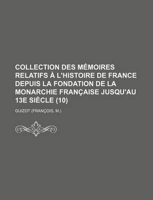 Book cover for Collection Des Memoires Relatifs A L'Histoire de France Depuis La Fondation de La Monarchie Francaise Jusqu'au 13e Siecle (10)