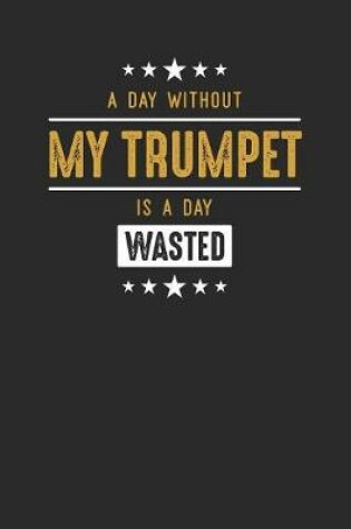 Cover of A Day Without My Trumpet Is A Day Wasted