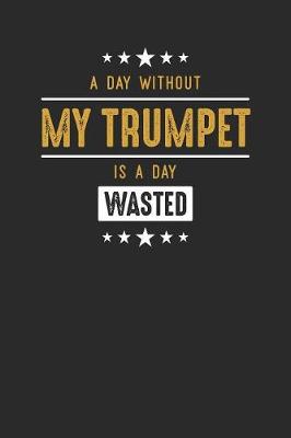 Book cover for A Day Without My Trumpet Is A Day Wasted