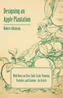 Book cover for Designing an Apple Plantation with Notes on Sites, Soils, Scale, Planting, Varieties, and Systems - An Article