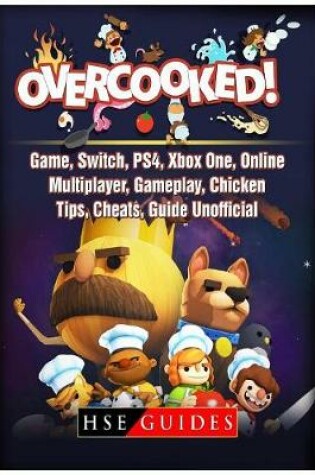 Cover of Overcooked Game, Switch, PS4, Xbox One, Online, Multiplayer, Gameplay, Chicken, Tips, Cheats, Guide Unofficial