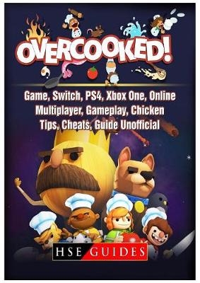 Book cover for Overcooked Game, Switch, PS4, Xbox One, Online, Multiplayer, Gameplay, Chicken, Tips, Cheats, Guide Unofficial