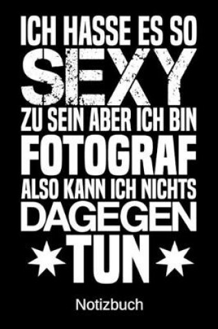 Cover of Ich hasse es so sexy zu sein aber ich bin Fotograf also kann ich nichts dagegen tun