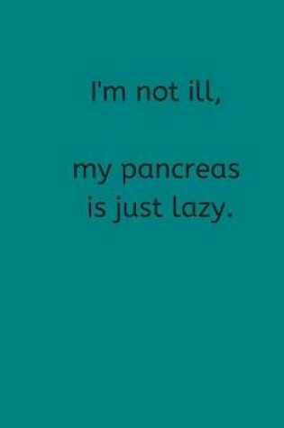 Cover of I'm Not Ill, My Pancreas is Just Lazy