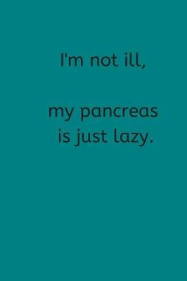 Book cover for I'm Not Ill, My Pancreas is Just Lazy