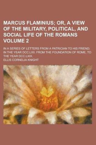 Cover of Marcus Flaminius; In a Series of Letters from a Patrician to His Friend; In the Year DCC.LXII. from the Foundation of Rome, to the Year DCC.LXIX. Volu