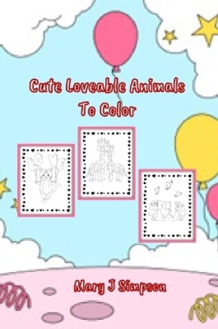 Cover of Cute Loveable Animals To Color