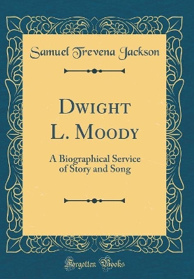 Book cover for Dwight L. Moody: A Biographical Service of Story and Song (Classic Reprint)